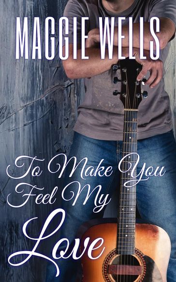 To Make You Feel My Love - Maggie Wells