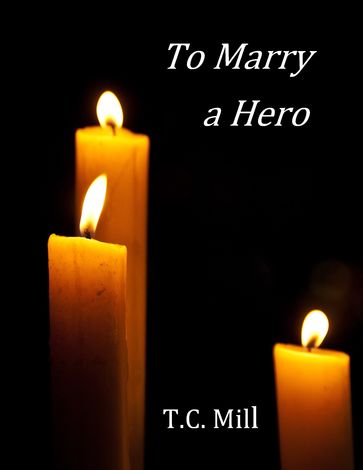 To Marry a Hero - T.C. Mill