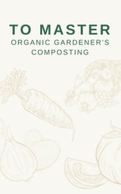 To Master Organic Gardener s Composting