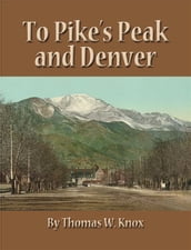 To Pike s Peak and Denver