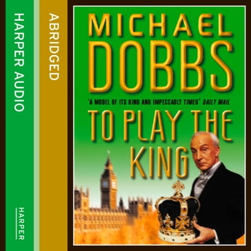 To Play the King (House of Cards Trilogy, Book 2) - Michael Dobbs