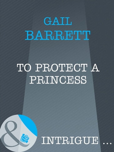 To Protect a Princess (Mills & Boon Intrigue) - Gail Barrett