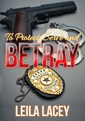 To Protect Serve and Betray - Leila Lacey