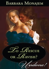 To Rescue Or Ravish? (Mills & Boon Historical Undone)