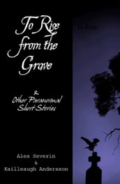 To Rise from the Grave...& Other Paranormal Short Stories