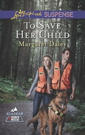 To Save Her Child (Mills & Boon Love Inspired Suspense) (Alaskan Search and Rescue, Book 2)