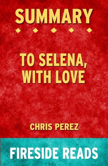 To Selena, With Love by Chris Perez: Summary by Fireside Reads - Fireside Reads