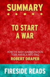 To Start a War: How the Bush Administration Took America into Iraq by Robert Draper: Summary by Fireside Reads
