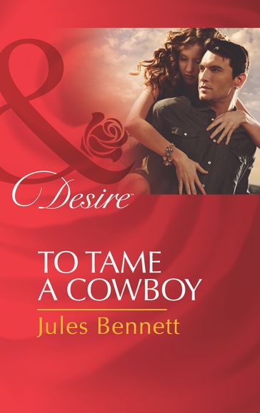 To Tame A Cowboy (Mills & Boon Desire) (Texas Cattleman's Club: The Missing Mogul, Book 5) - Jules Bennett