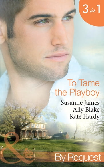To Tame The Playboy: The Playboy of Pengarroth Hall / A Night with the Society Playboy (Nights of Passion) / Playboy Boss, Pregnancy of Passion (To Tame A Playboy) (Mills & Boon By Request) - Susanne James - Ally Blake - Kate Hardy