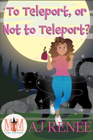 To Teleport, or Not to Teleport?: Magic and Mayhem Universe - AJ Renee