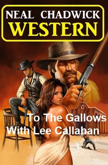 To The Gallows With Lee Callahan: Western - Neal Chadwick