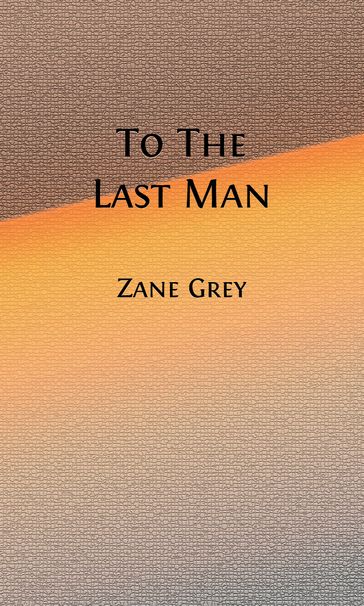 To The Last Man (Illustrated) - Zane Grey