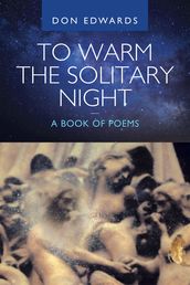 To Warm the Solitary Night  a Book of Poems