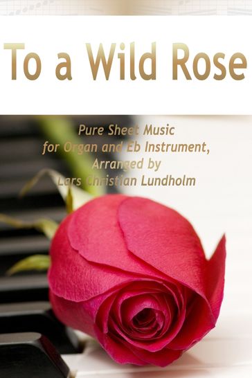 To a Wild Rose Pure Sheet Music for Piano and Baritone Saxophone, Arranged by Lars Christian Lundholm - Pure Sheet music