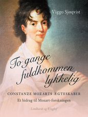 To gange fuldkommen lykkelig. Constanze Mozarts ægteskaber. Et bidrag til Mozart-forskningen