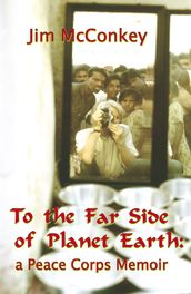 To the Far Side of Planet Earth: A Peace Corps Memoir