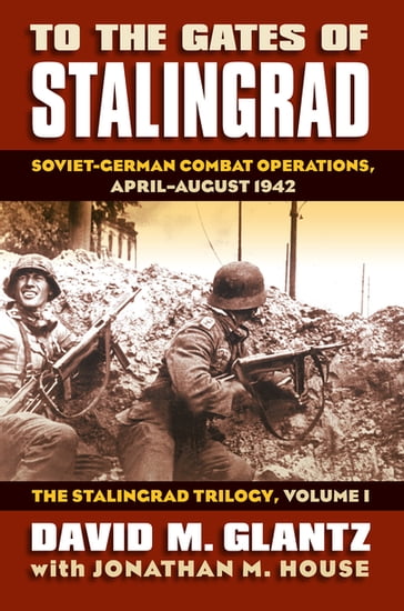 To the Gates of Stalingrad - David M. Glantz - Jonathan M. House