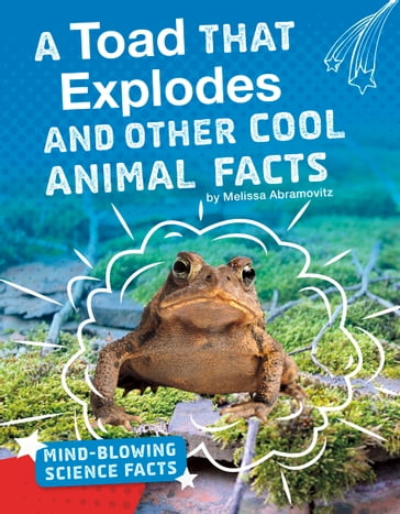 A Toad That Explodes and Other Cool Animal Facts - Melissa Abramovitz