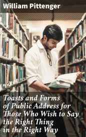 Toasts and Forms of Public Address for Those Who Wish to Say the Right Thing in the Right Way