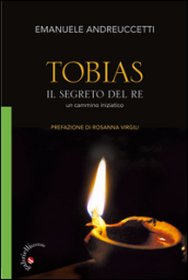 Tobias. Il segreto del Re. Un cammino iniziatico