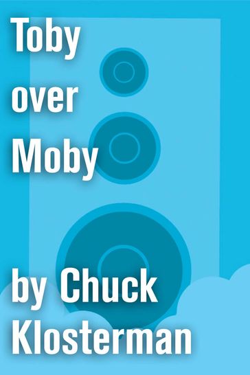 Toby over Moby - Chuck Klosterman