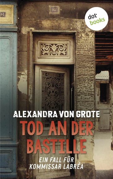 Tod an der Bastille: Der zweite Fall für Kommissar LaBréa - Alexandra von Grote