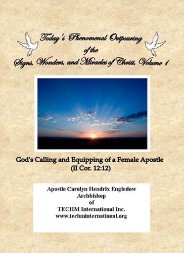 Todays Phenomenal Outpouring of the Signs, Wonders, and Miracles of Christ Volume 1 - Apostle Carolyn Hendrix EngledowTECHM Int. Inc. Archbishop - Apostle C.H. Engledow