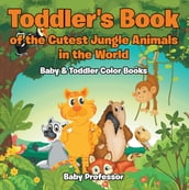 Toddler s Book of the Cutest Jungle Animals in the World - Baby & Toddler Color Books