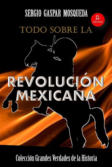 Todo sobre la Revolución Mexicana - Sergio Gaspar Mosqueda