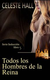 Todos los Hombres de la Reina: Serie Seducción, libro 5