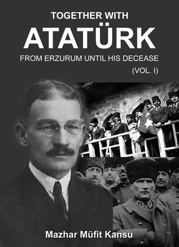 Together With Ataturk; From Erzurum Until His Death - Mazhar Mufit Kansu - Muge Sozen