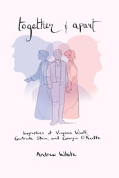 Together and Apart: Biographies of Virginia Woolf, Gertrude Stein, and Georgia O Keeffe