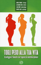 Togli peso alla tua vita. Sconfiggere l obesità con l approccio multidsciplinare