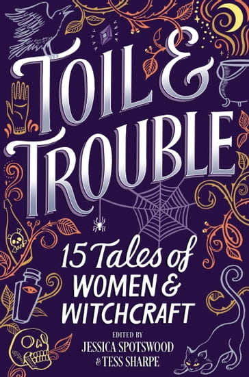 Toil & Trouble - Tess Sharpe - Jessica Spotswood - Brandy Colbert - Zoraida Cordova - Andrea Cremer - Kate Hart - Emery Lord - Elizabeth May - Anna-Marie McLemore - Tehlor Kay Mejia - Lindsay Smith - Nova Ren Suma - Robin Talley - Shveta Thakrar - Brenna Yovanoff