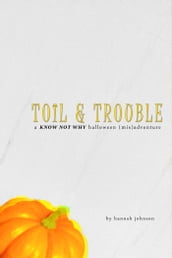 Toil & Trouble: A Know Not Why Halloween (Mis)adventure