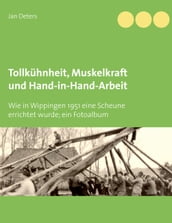 Tollkühnheit, Muskelkraft und Hand-in-Hand-Arbeit