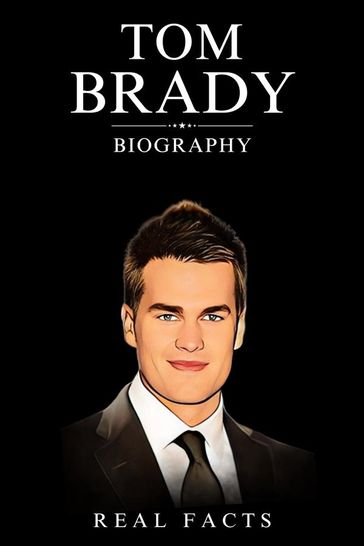 Tom Brady Biography - Real Facts