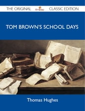 Tom Brown s School Days - The Original Classic Edition