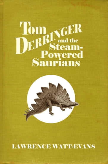 Tom Derringer and the Steam-Powered Saurians - Lawrence Watt-Evans