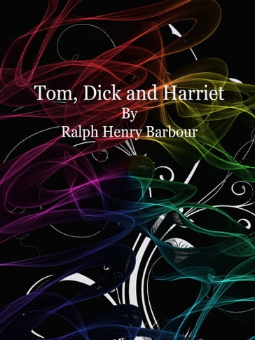 Tom, Dick and Harriet - Ralph Henry Barbour