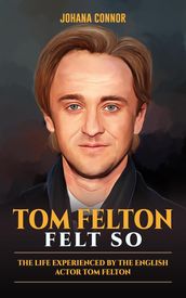 Tom Felton Felt So : The Life Experienced By The English Actor Tom Felton