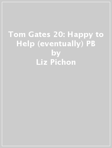 Tom Gates 20: Happy to Help (eventually) PB - Liz Pichon
