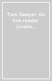 Tom Sawyer. Go live reader. Livello 2. Con CD-ROM. Con espansione online