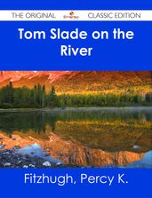 Tom Slade on the River - The Original Classic Edition