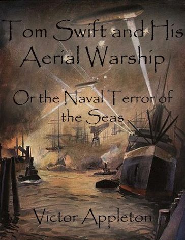 Tom Swift and His Aerial Warship: Or the Naval Terror of the Seas - Victor Appleton