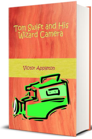 Tom Swift and His Wizard Camera - Victor Appleton