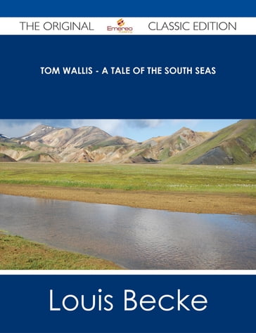 Tom Wallis - A Tale of the South Seas - The Original Classic Edition - Louis Becke