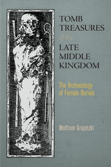 Tomb Treasures of the Late Middle Kingdom - Wolfram Grajetzki