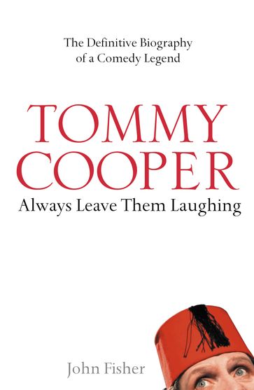 Tommy Cooper: Always Leave Them Laughing: The Definitive Biography of a Comedy Legend - John Fisher